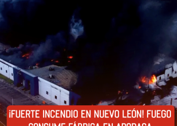 ¡Fuerte incendio en Nuevo León! Fuego consume fábrica en Apodaca