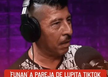 ‘Funan’ a pareja de Lupita TikTok tras polémicas declaraciones