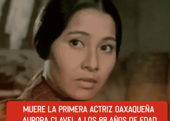Muere la primera actriz oaxaqueña Aurora Clavel a los 88 años de edad
