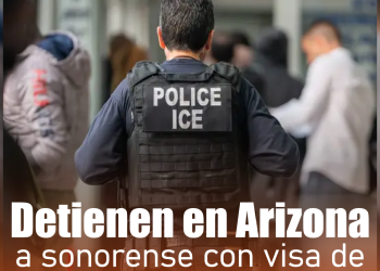 Detienen en Arizona a sonorense con visa de turista vigent