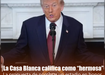 La Casa Blanca califica como “hermosa” la propuesta de nombrar un estadio en honor a Donald Trump