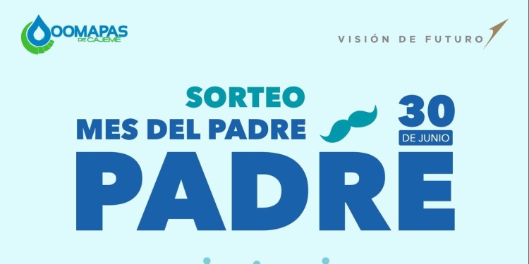 SE ACERCA EL GRAN SORTEO POR EL MES DEL PADRE EN OOMAPAS DE CAJEME