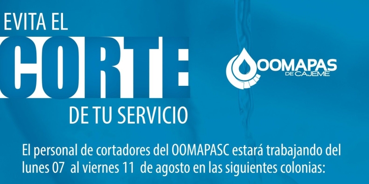 QUE NO TE LLEGUE EL CORTE! REGULARIZA TU ADEUDO EN OOMAPAS DE CAJEME