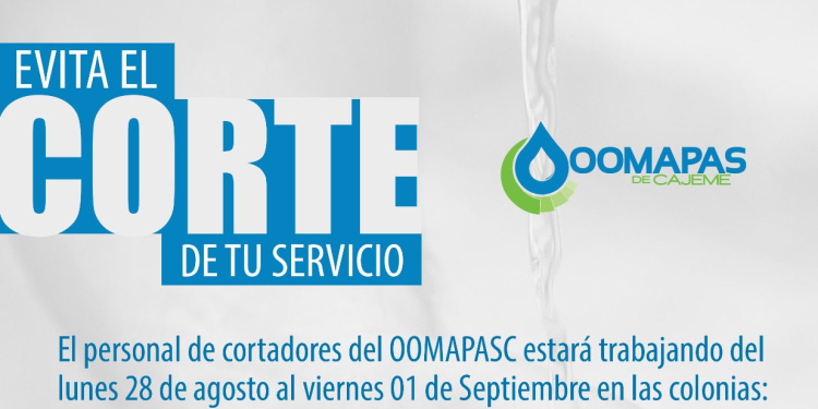 HABRÁ PROGRAMA DE CORTES DEL 28 DE AGOSTO AL 1 DE SEPTIEMBRE POR PARTE DE OOMAPAS DE CAJEME