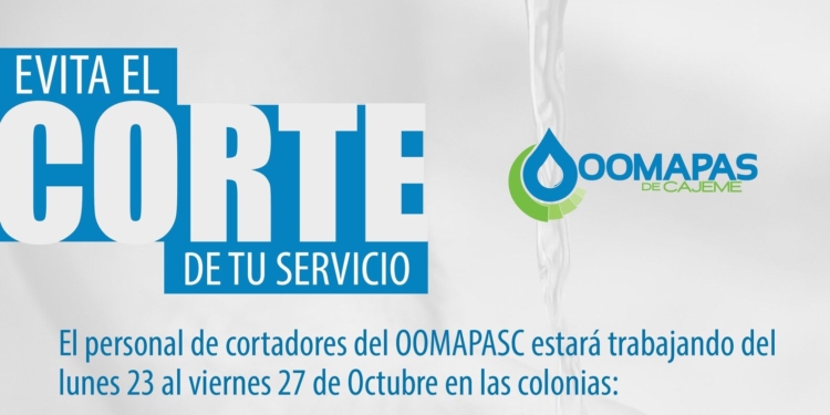 AGUAS!!! DEUDORES DE AGUA, SE VIENE EL CORTE PARA USTEDES: OOMAPAS DE CAJEME