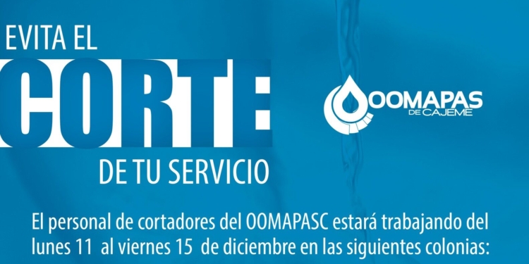 AGUAS!!! DEUDORES DE AGUA, SE VIENE EL CORTE PARA USTEDES: OOMAPAS DE CAJEME