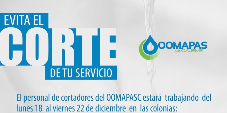 AGUAS!!! DEUDORES DE AGUA, SE VIENE EL CORTE PARA USTEDES: OOMAPAS DE CAJEME